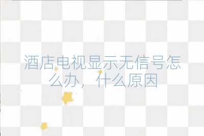 酒店電視顯示無信號怎么辦,什么原因