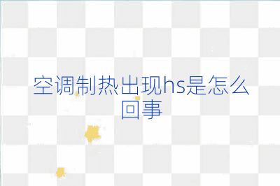 空調(diào)制熱出現(xiàn)hs是怎么回事