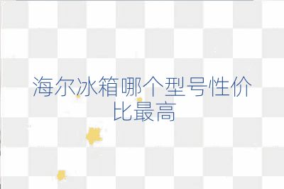 海爾冰箱哪個型號性價比最高