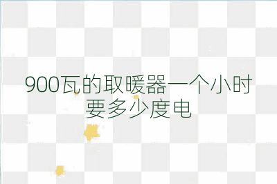 900瓦的取暖器一個(gè)小時(shí)要多少度電