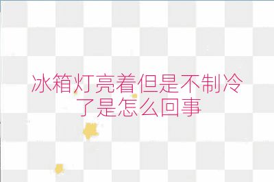 冰箱燈亮著但是不制冷了是怎么回事