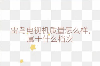 雷鳥(niǎo)電視機(jī)質(zhì)量怎么樣,屬于什么檔次