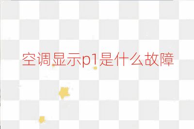 空調顯示p1是什么故障