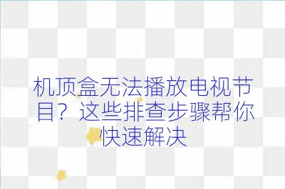 機頂盒無法播放電視節目?這些排查步驟幫你快速解決