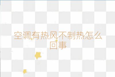 空調(diào)有熱風(fēng)不制熱怎么回事