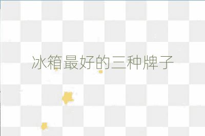 冰箱最好的三種牌子