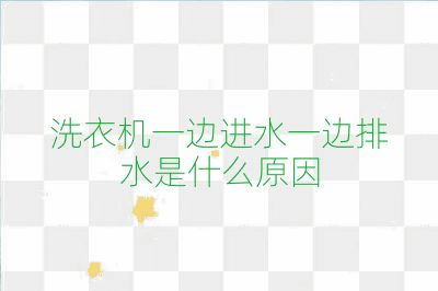 洗衣機一邊進水一邊排水是什么原因