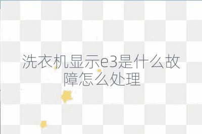 洗衣機顯示e3是什么故障怎么處理