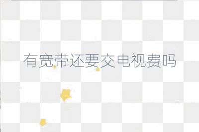 有寬帶還要交電視費(fèi)嗎