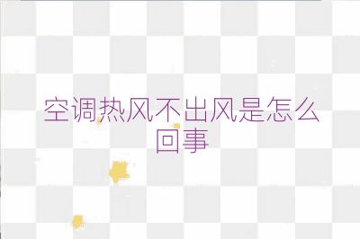 空調熱風不出風是怎么回事