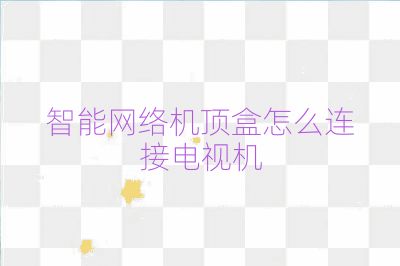 智能網(wǎng)絡(luò)機(jī)頂盒怎么連接電視機(jī)