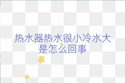 熱水器熱水很小冷水大是怎么回事