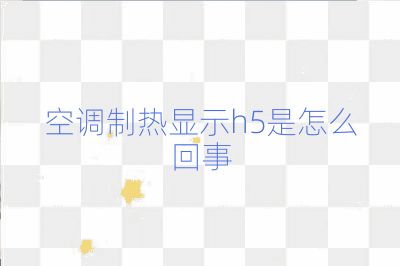 空調制熱顯示h5是怎么回事