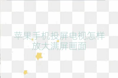 蘋果手機(jī)投屏電視怎樣放大滿屏畫面