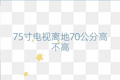 75寸電視離地70公分高不高