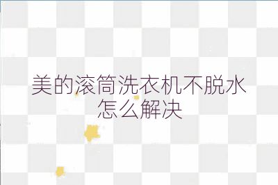 美的滾筒洗衣機(jī)不脫水怎么解決