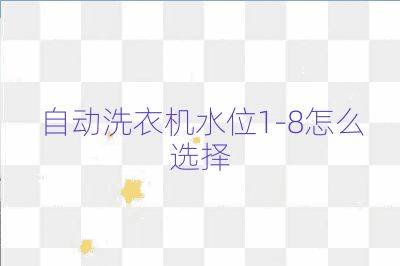 自動洗衣機水位1-8怎么選擇