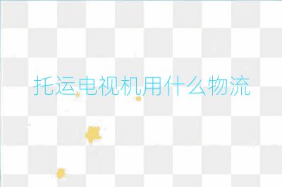 托運(yùn)電視機(jī)用什么物流