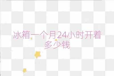 冰箱一個月24小時開著多少錢