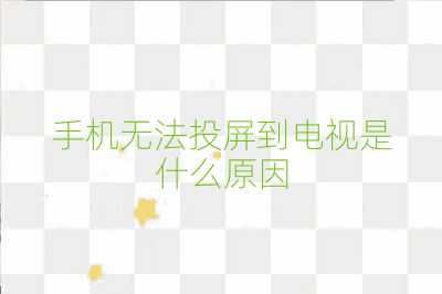 手機(jī)無法投屏到電視是什么原因