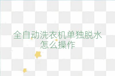 全自動(dòng)洗衣機(jī)單獨(dú)脫水怎么操作