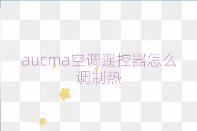 aucma空調遙控器怎么調制熱