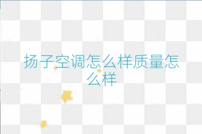 揚子空調怎么樣質量怎么樣