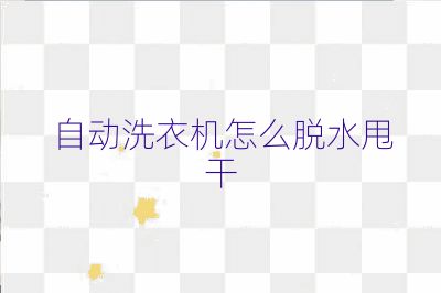 自動(dòng)洗衣機(jī)怎么脫水甩干