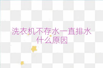 洗衣機不存水一直排水什么原因