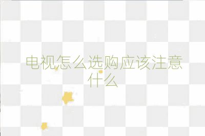 電視怎么選購應該注意什么